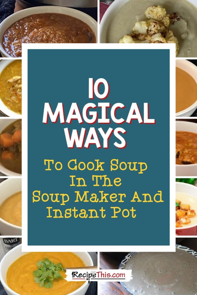 10 magical ways to cook soup in the instant pot and soup maker