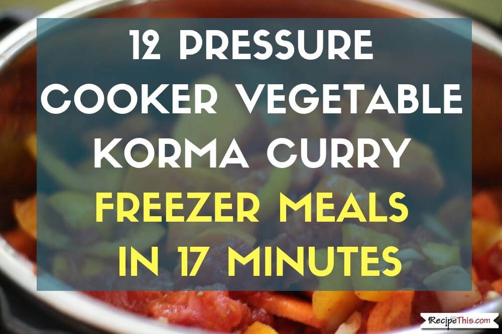 Pressure Cooker Vegetable Korma – Healthy Instant Pot Freezer Meals