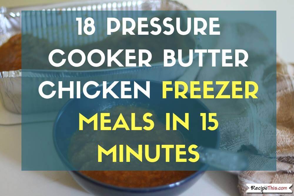 Pressure Cooker Butter Chicken – Healthy Instant Pot Freezer Meals