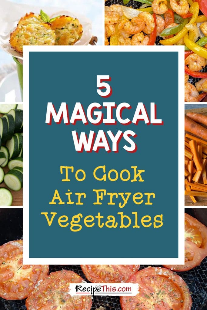 5 magical ways to cook air fryer vegetables