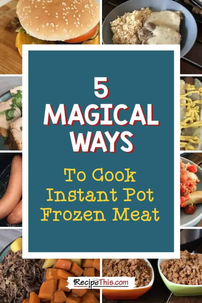 5 magical ways to cook instant pot frozen meat