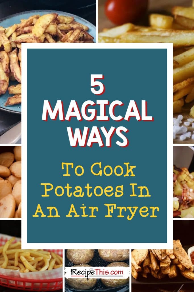 5 magical ways to cook potatoes in an air fryer