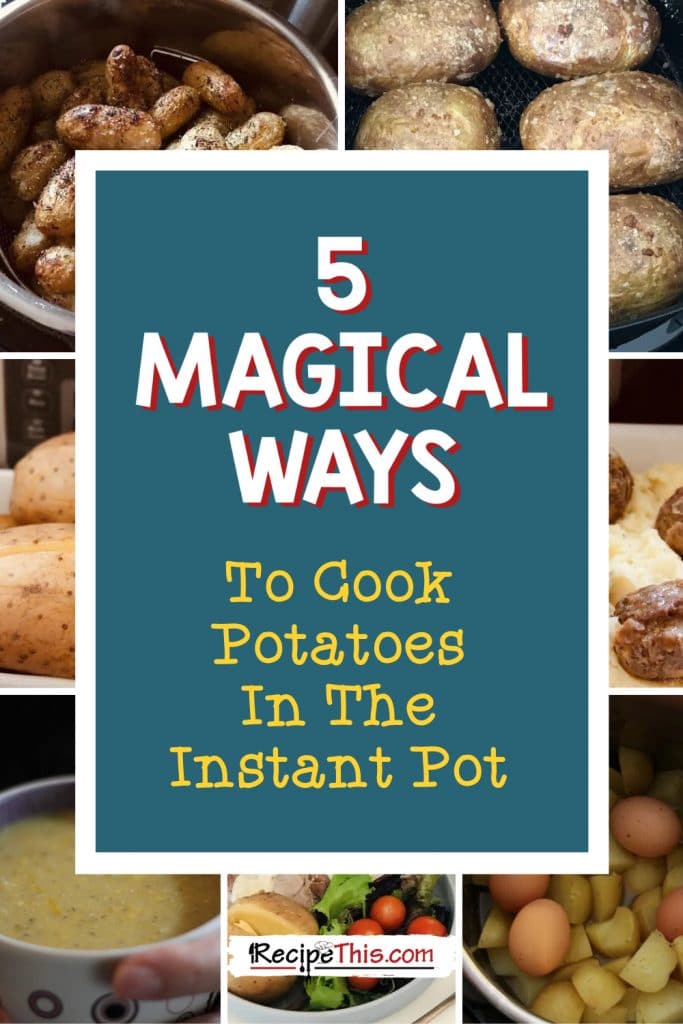 5 magical ways to cook potatoes in the instant pot