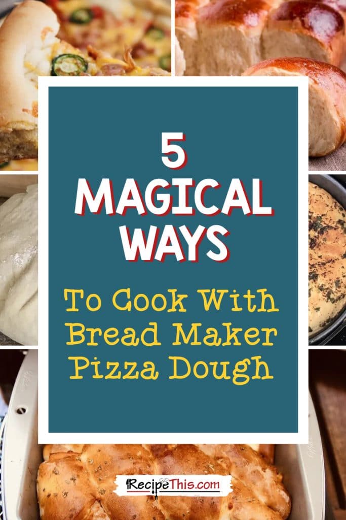 5 magical ways to cook with bread maker pizza dough