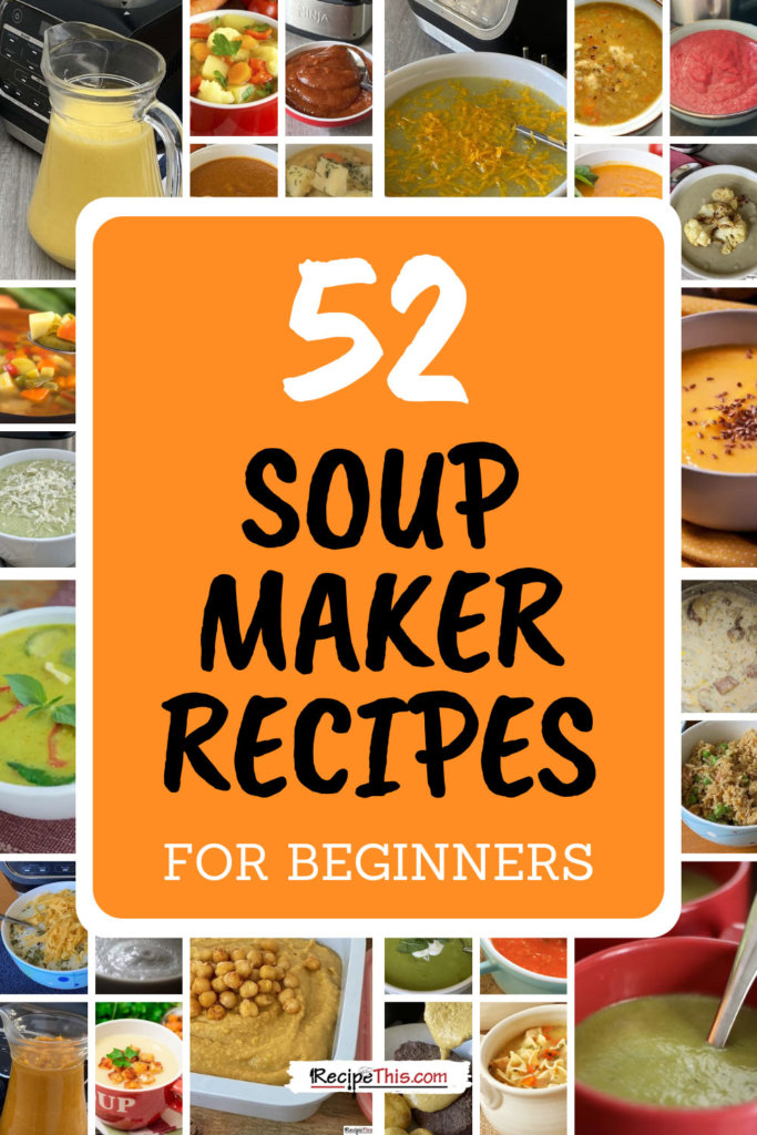 52 soup maker recipes for beginners