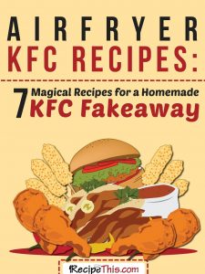 Airfryer KFC recipes – 7 magical recipes for a homemade KFC fakeaway.