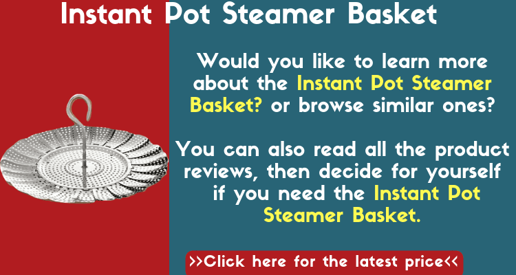 When to Use the Steamer Basket in Your Instant Pot