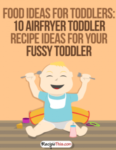 Airfryer Recipes | Food Ideas For Toddlers: 10 Airfryer Toddler Recipe Ideas For Your Fussy Toddler