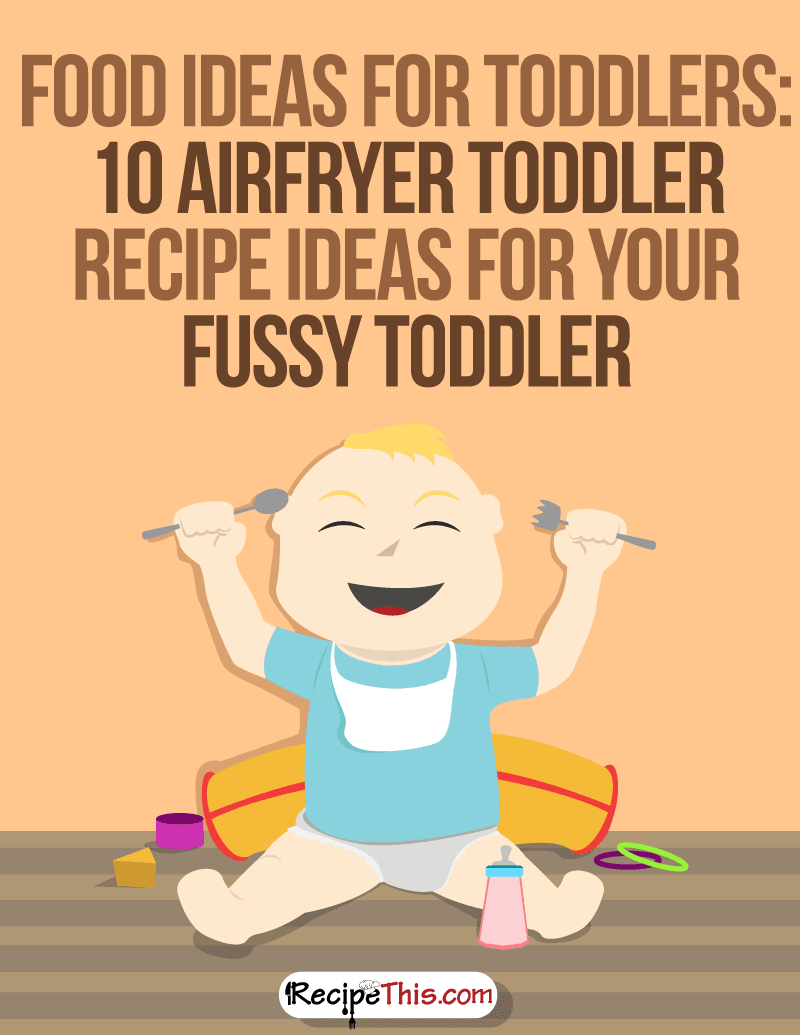 Recipe This  Food Ideas For Toddlers: 10 Airfryer Toddler Recipe