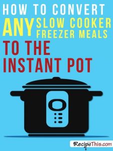 How To Convert Slow Cooker Freezer Meals To The Instant Pot