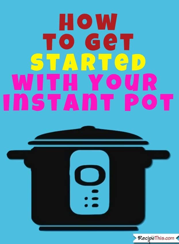 How To Get Started With Your Instant Pot