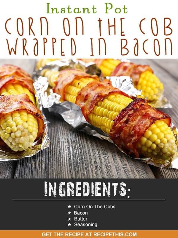 Instant Pot | Instant Pot Corn On The Cob Wrapped In Bacon recipe from RecipeThis.com