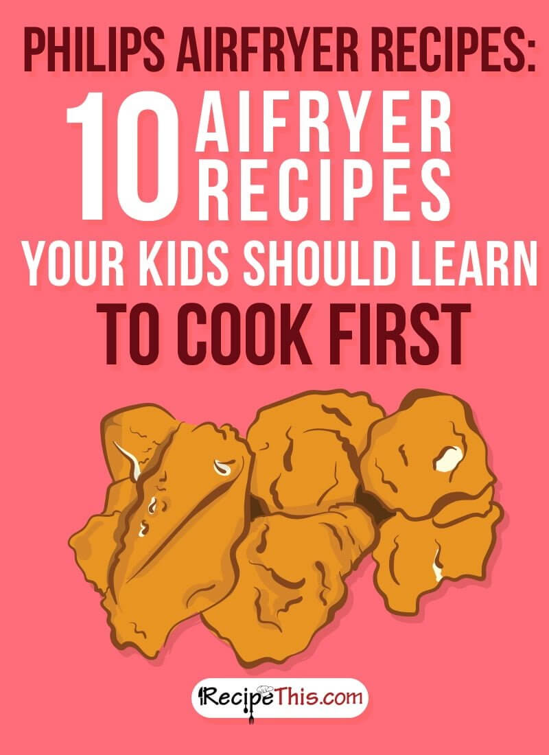 Airfryer Recipes | My top 10 Philips Airfryer recipes that you should teach your kids to cook.