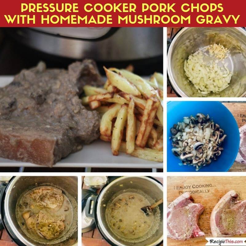 Pressure Cooker Pork Chops With Homemade Mushroom Gravy