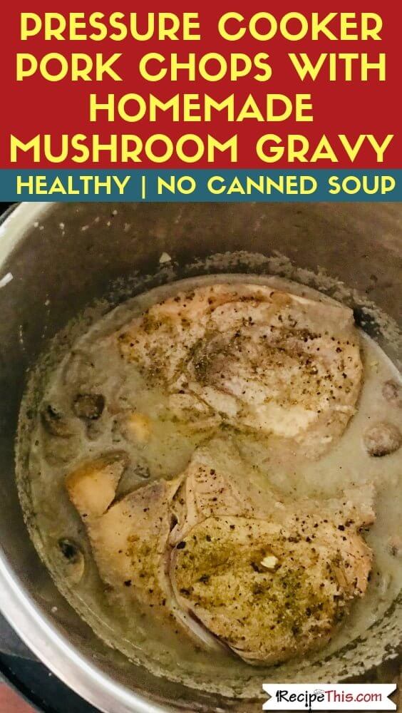 Pressure Cooker Pork Chops With Homemade Mushroom Gravy