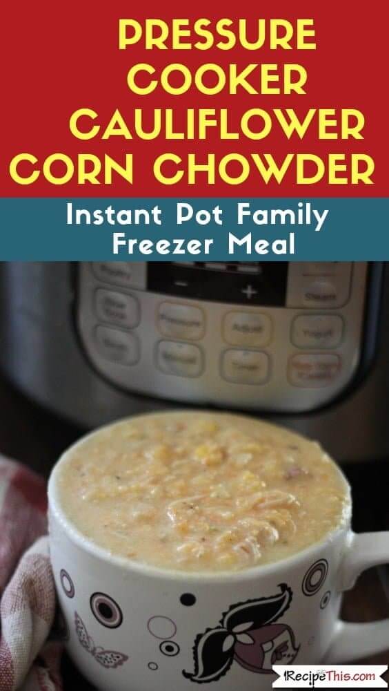 Pressure Cooker Cauliflower Corn Chowder – Healthy Instant Pot Freezer Meal