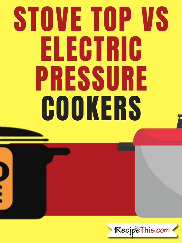 Stove Top Vs Electric Pressure Cookers