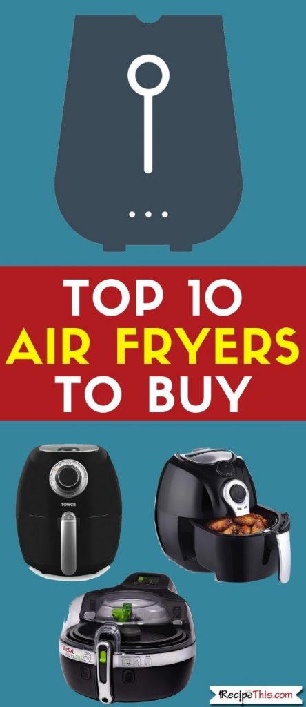 The Top 10 Air Fryers To Buy