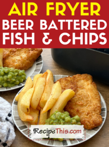 air fryer beer battered fish and chips recipe