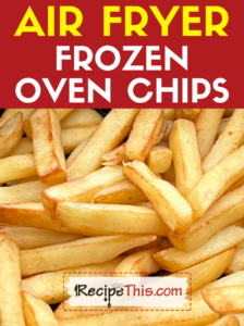 air fryer frozen oven chips recipe