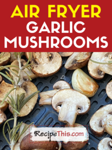 air fryer garlic mushrooms recipe