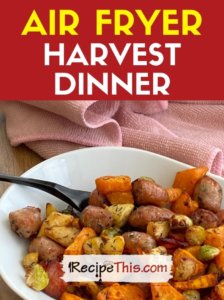 air fryer harvest dinner recipe