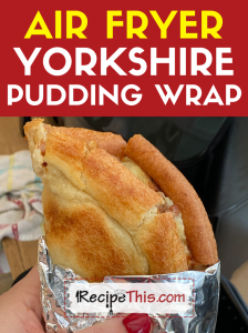 air fryer yorkshire pudding wrap recipe