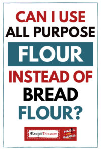 Can I Use All Purpose Flour Instead Of Bread Flour? | Recipe This