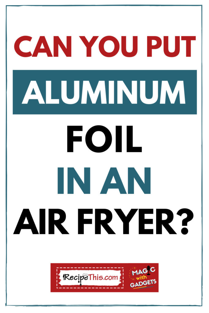 can you put aluminium foil in an air fryer