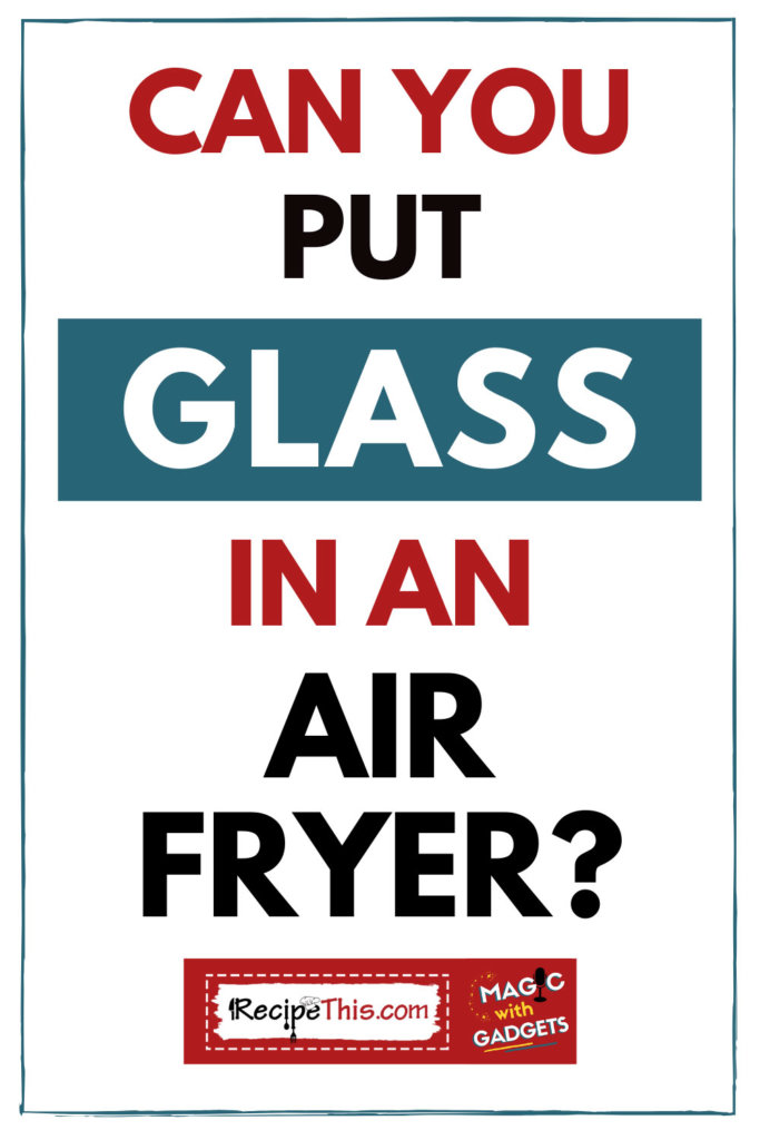 can you put glass in the air fryer
