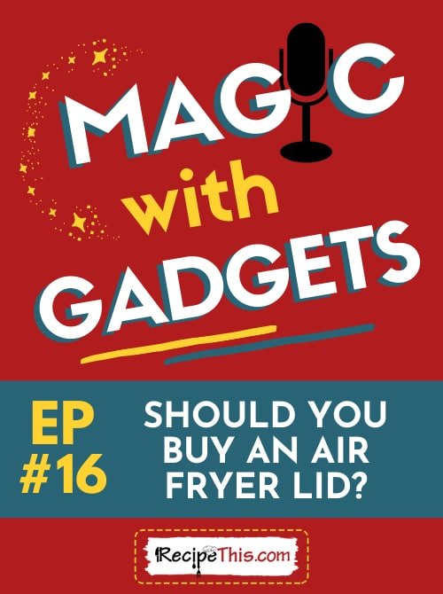 episode 16 - should you buy an air fryer lid