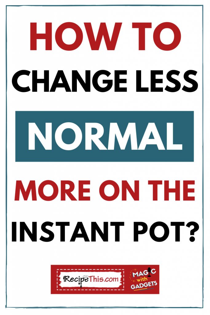 how to change less nromal more on instant pot