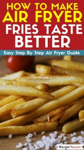 how to make air fryer fries taste better air fryer guide