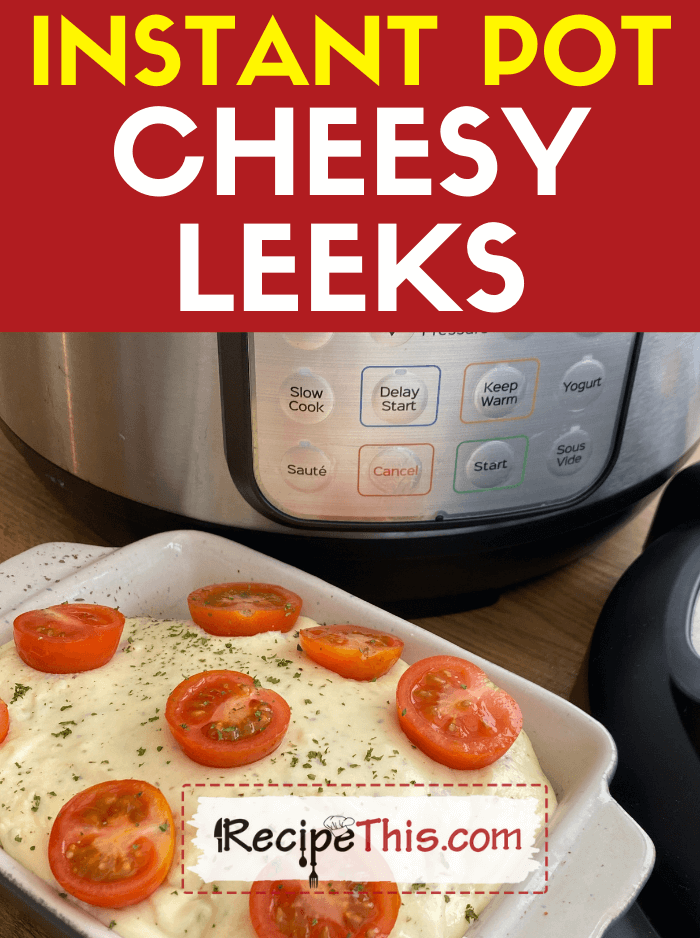 instant pot cheesy leeks recipe