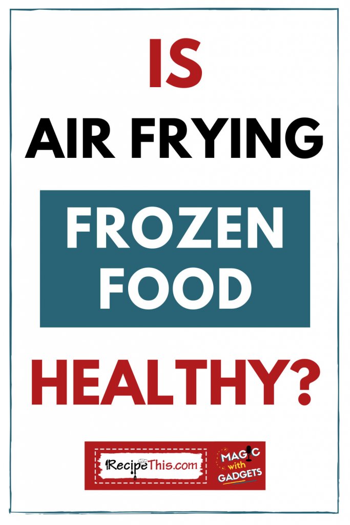 is air frying frozen food healthy