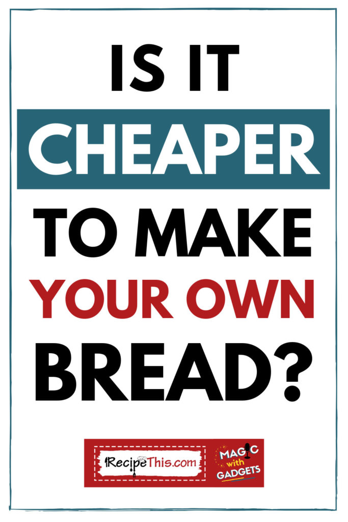 is it cheaper to make your own bread