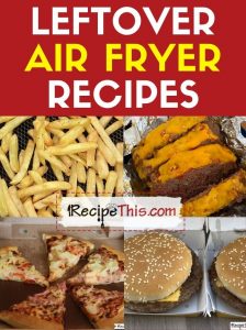 leftover air fryer recipes at recipethis.com