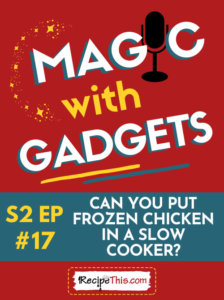 magic with gadgets can you put frozen chicken in a slow cooker