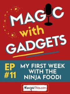 magic with gadgets - episode 11 - my first week with the ninja foodi
