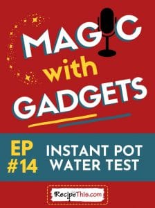 magic with gadgets - episode 14 - instant pot water test