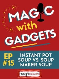 magic with gadgets - episode 15 - instant pot vs soup maker soup