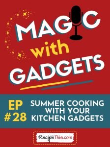 magic with gadgets episode 28 summer cooking with your kitchen gadgets