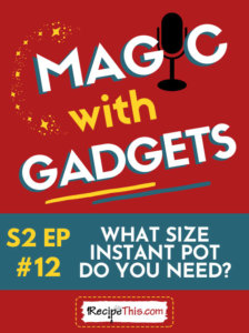 magic with gadgets what size instant pot do you need