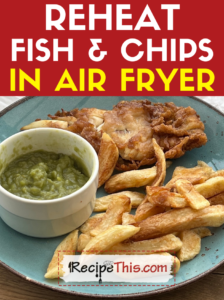 reheat fish and chips in air fryer recipe