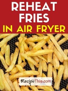 reheat fries in air fryer at recipethis.com