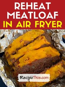 reheat meatloaf in air fryer at recipethis.com